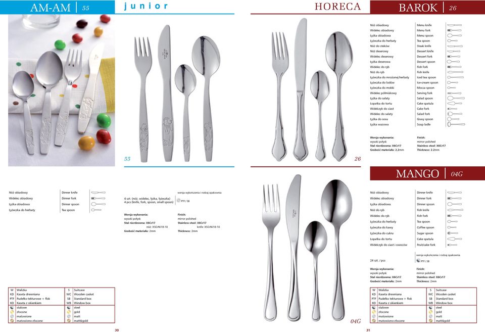 Iced tea spoon Ice-cream spoon Mocca spoon Serving fork Salad spoon Cake spatula Cake fork Salad fork Gravy spoon Soup ladle wysoki połysk Stal nierdzewna: X6Cr17 Grubość materiału: 2,2mm mirror