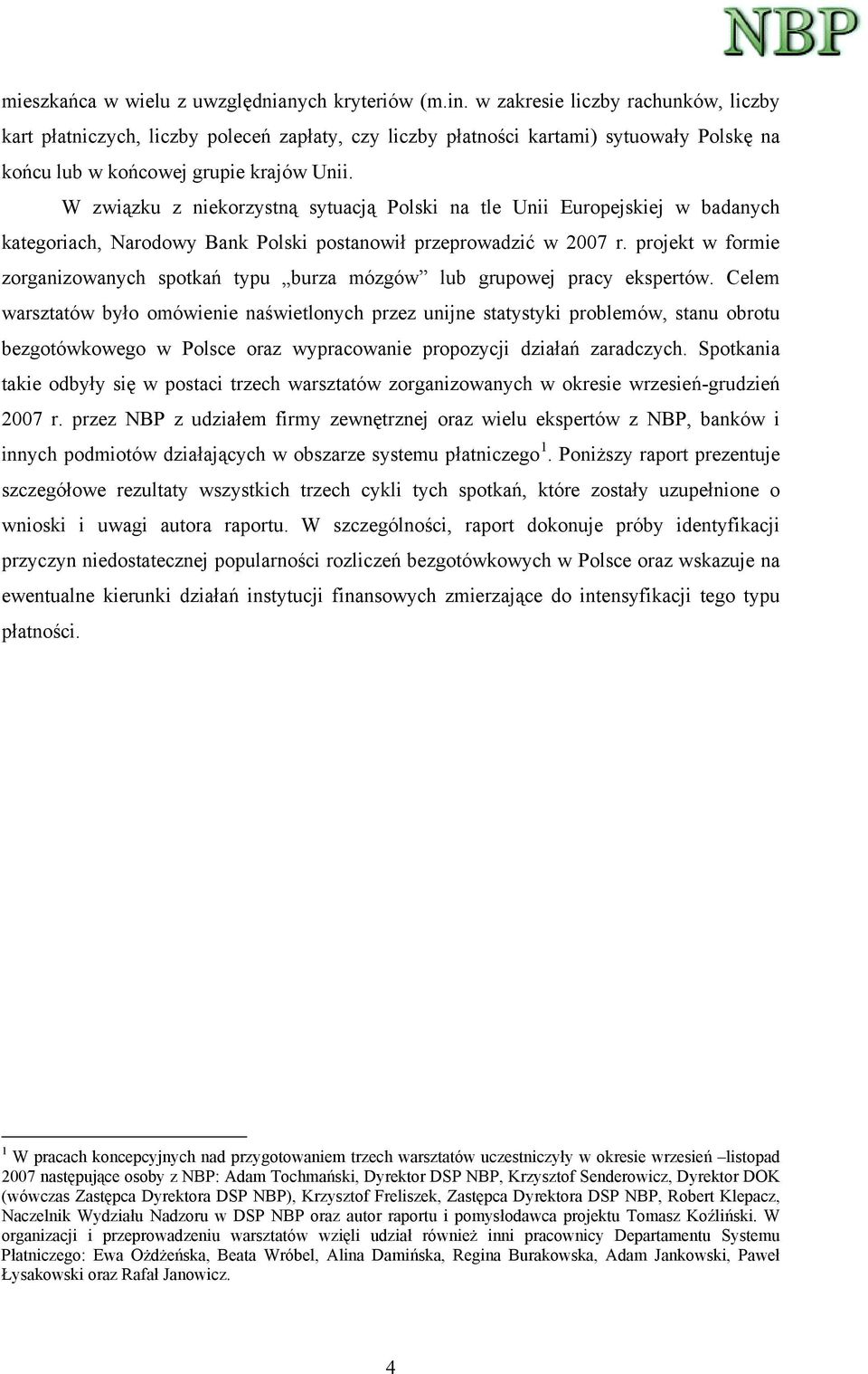 W związku z niekorzystną sytuacją Polski na tle Unii Europejskiej w badanych kategoriach, Narodowy Bank Polski postanowił przeprowadzić w 2007 r.