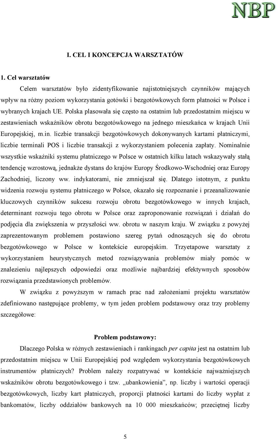 Polska plasowała się często na ostatnim lub przedostatnim miejscu w zestawieniach wskaźników obrotu bezgotówkowego na jednego mieszkańca w krajach Unii Europejskiej, m.in.