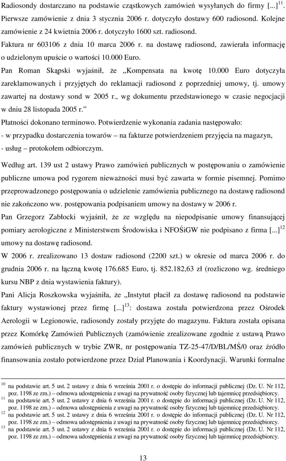 000 Euro. Pan Roman Skąpski wyjaśnił, Ŝe Kompensata na kwotę 10.000 Euro dotyczyła zareklamowanych i przyjętych do reklamacji radiosond z poprzedniej umowy, tj.