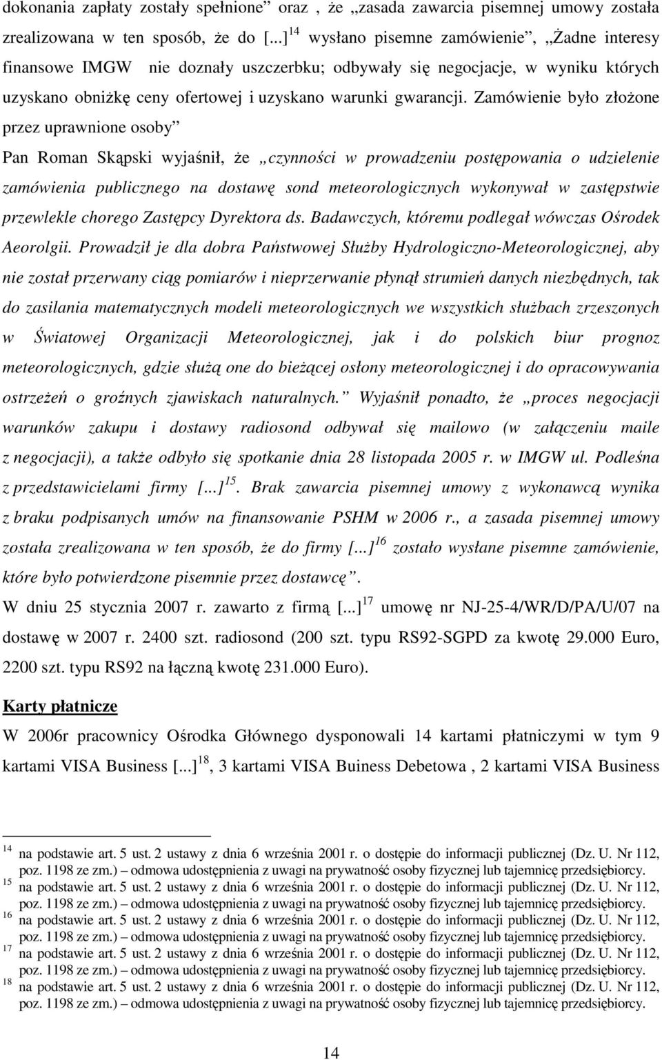 Zamówienie było złoŝone przez uprawnione osoby Pan Roman Skąpski wyjaśnił, Ŝe czynności w prowadzeniu postępowania o udzielenie zamówienia publicznego na dostawę sond meteorologicznych wykonywał w