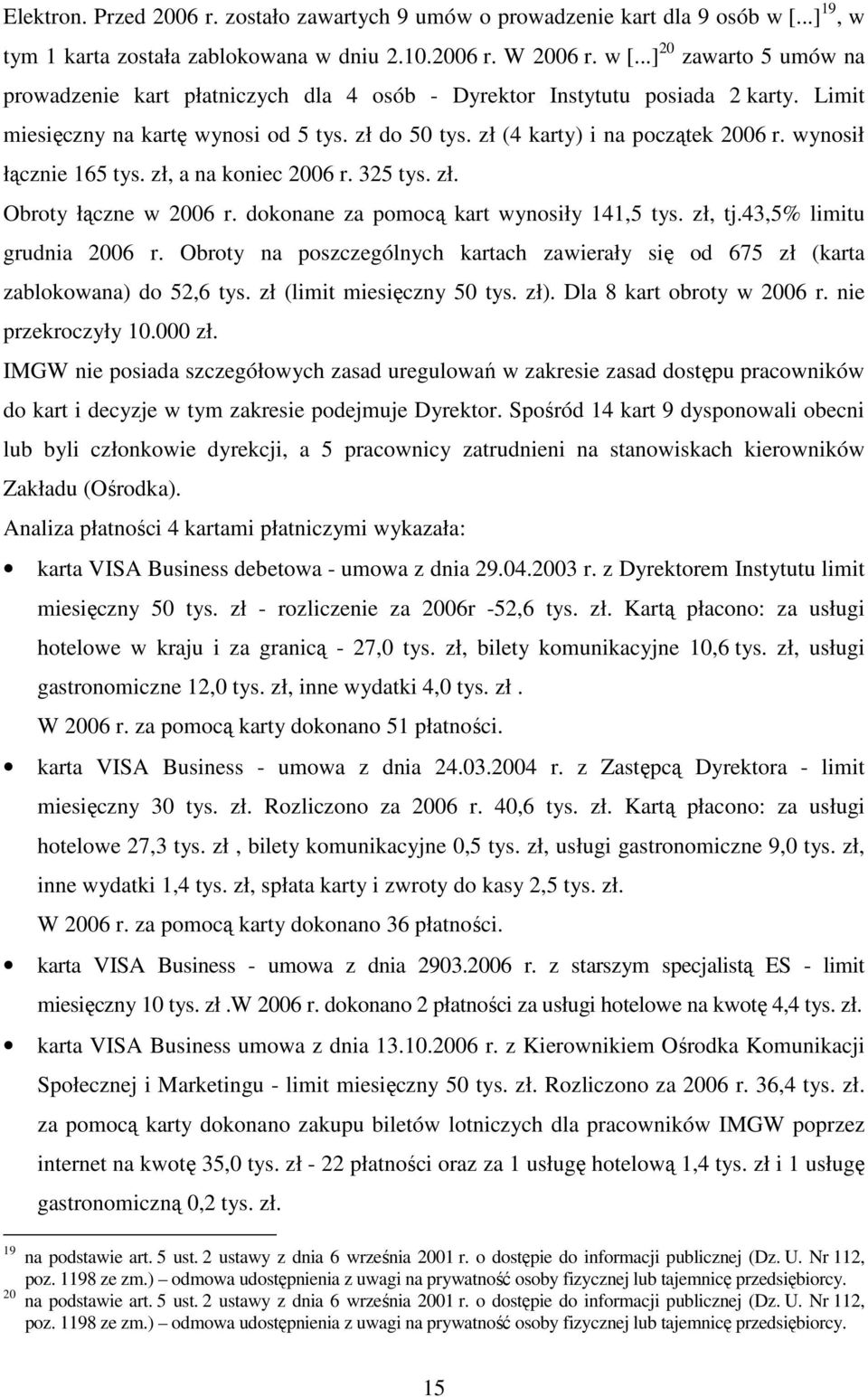 dokonane za pomocą kart wynosiły 141,5 tys. zł, tj.43,5% limitu grudnia 2006 r. Obroty na poszczególnych kartach zawierały się od 675 zł (karta zablokowana) do 52,6 tys. zł (limit miesięczny 50 tys.