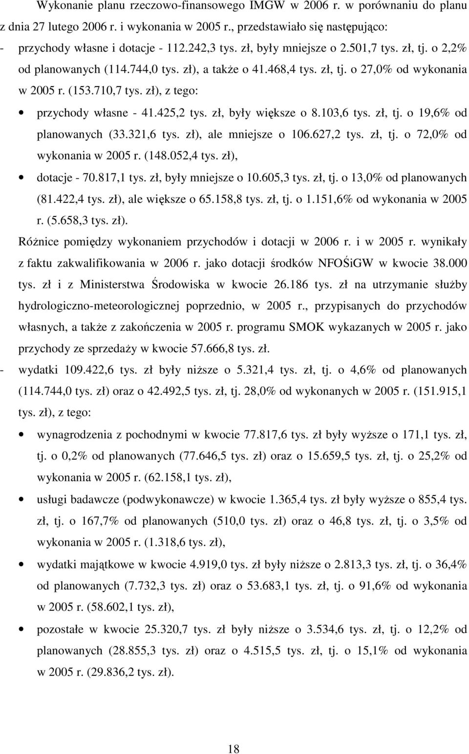 425,2 tys. zł, były większe o 8.103,6 tys. zł, tj. o 19,6% od planowanych (33.321,6 tys. zł), ale mniejsze o 106.627,2 tys. zł, tj. o 72,0% od wykonania w 2005 r. (148.052,4 tys. zł), dotacje - 70.