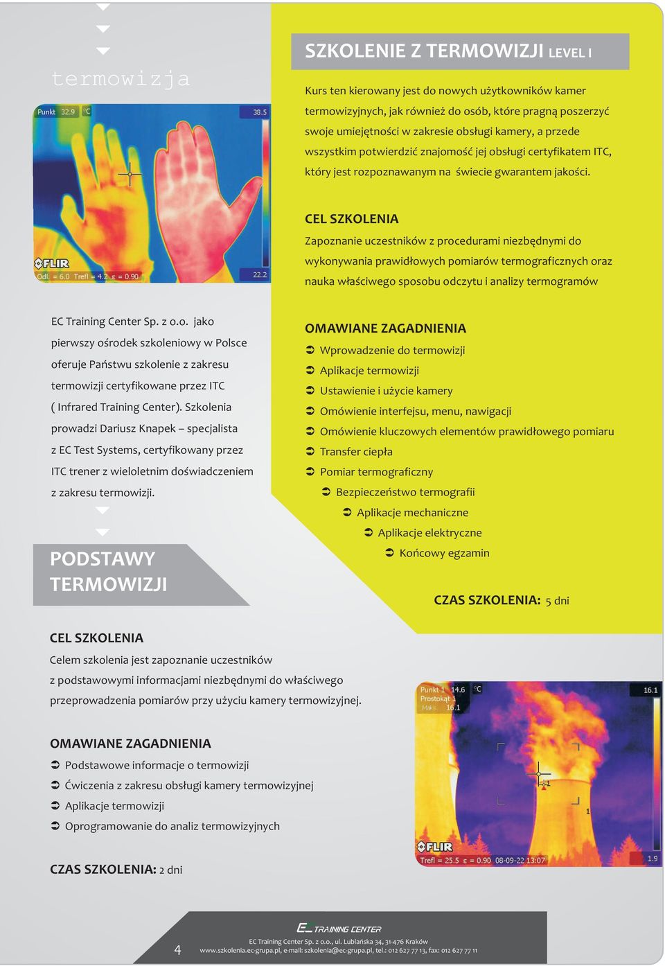 Zapoznanie uczestników z procedurami niezbêdnymi do wykonywania prawid³owych pomiarów termograficznych oraz nauka w³aœciwego sposobu odczytu i analizy termogramów EC Training Center Sp. z o.o. jako pierwszy oœrodek szkoleniowy w Polsce oferuje Pañstwu szkolenie z zakresu termowizji certyfikowane przez ITC ( Infrared Training Center).