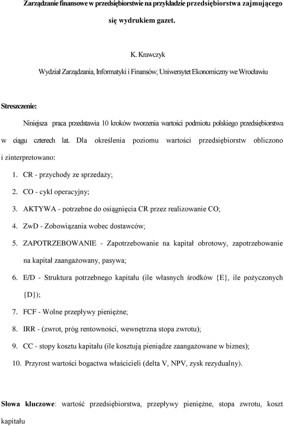 ciągu czterech lat. Dla określenia poziomu wartości przedsiębiorstw obliczono i zinterpretowano: 1. CR - przychody ze sprzedaży; 2. CO - cykl operacyjny; 3.