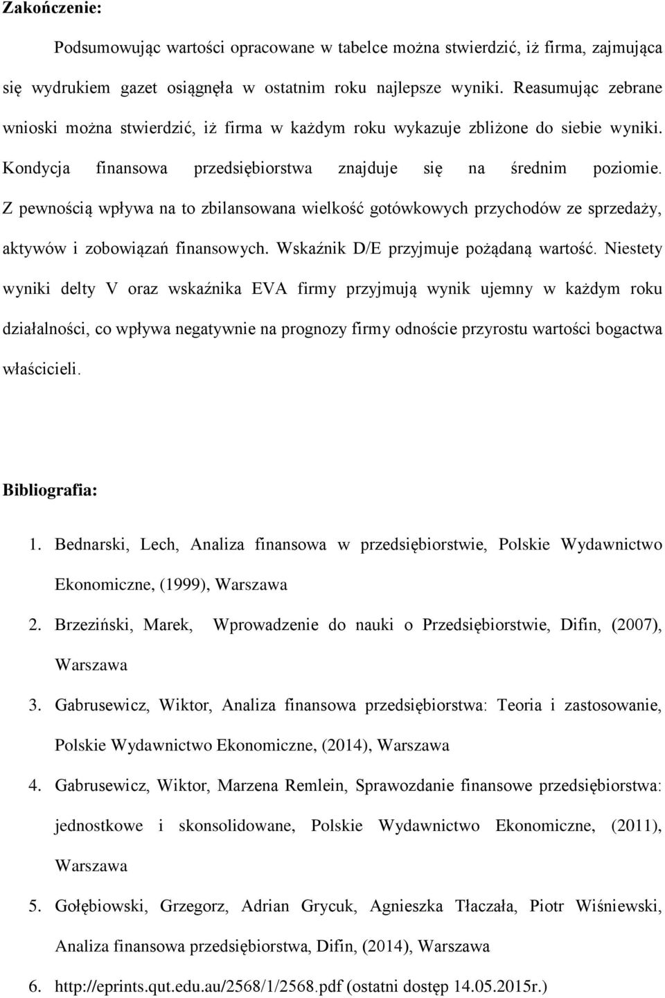 Z pewnością wpływa na to zbilansowana wielkość gotówkowych przychodów ze sprzedaży, aktywów i zobowiązań finansowych. Wskaźnik D/E przyjmuje pożądaną wartość.