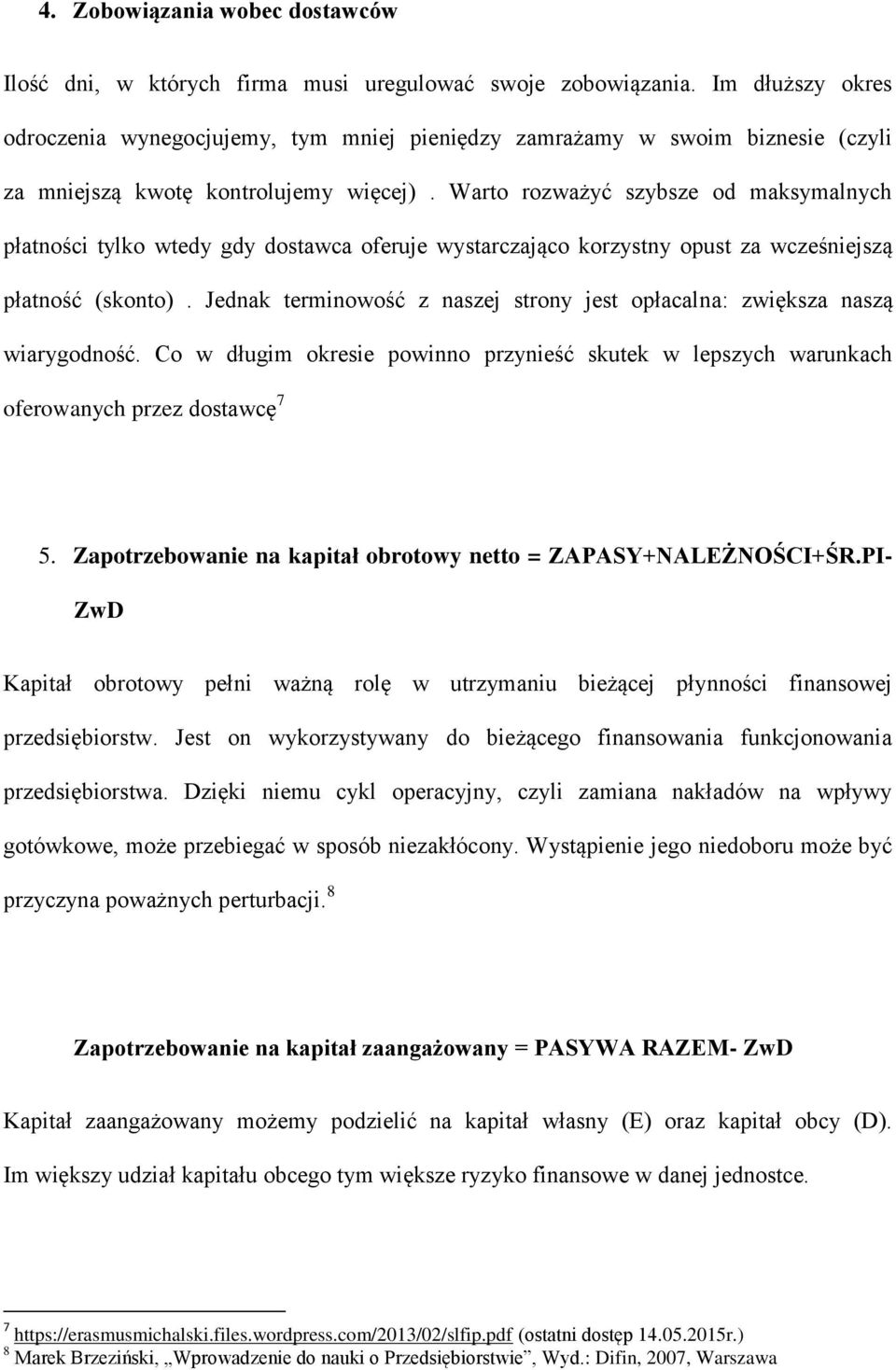 Warto rozważyć szybsze od maksymalnych płatności tylko wtedy gdy dostawca oferuje wystarczająco korzystny opust za wcześniejszą płatność (skonto).