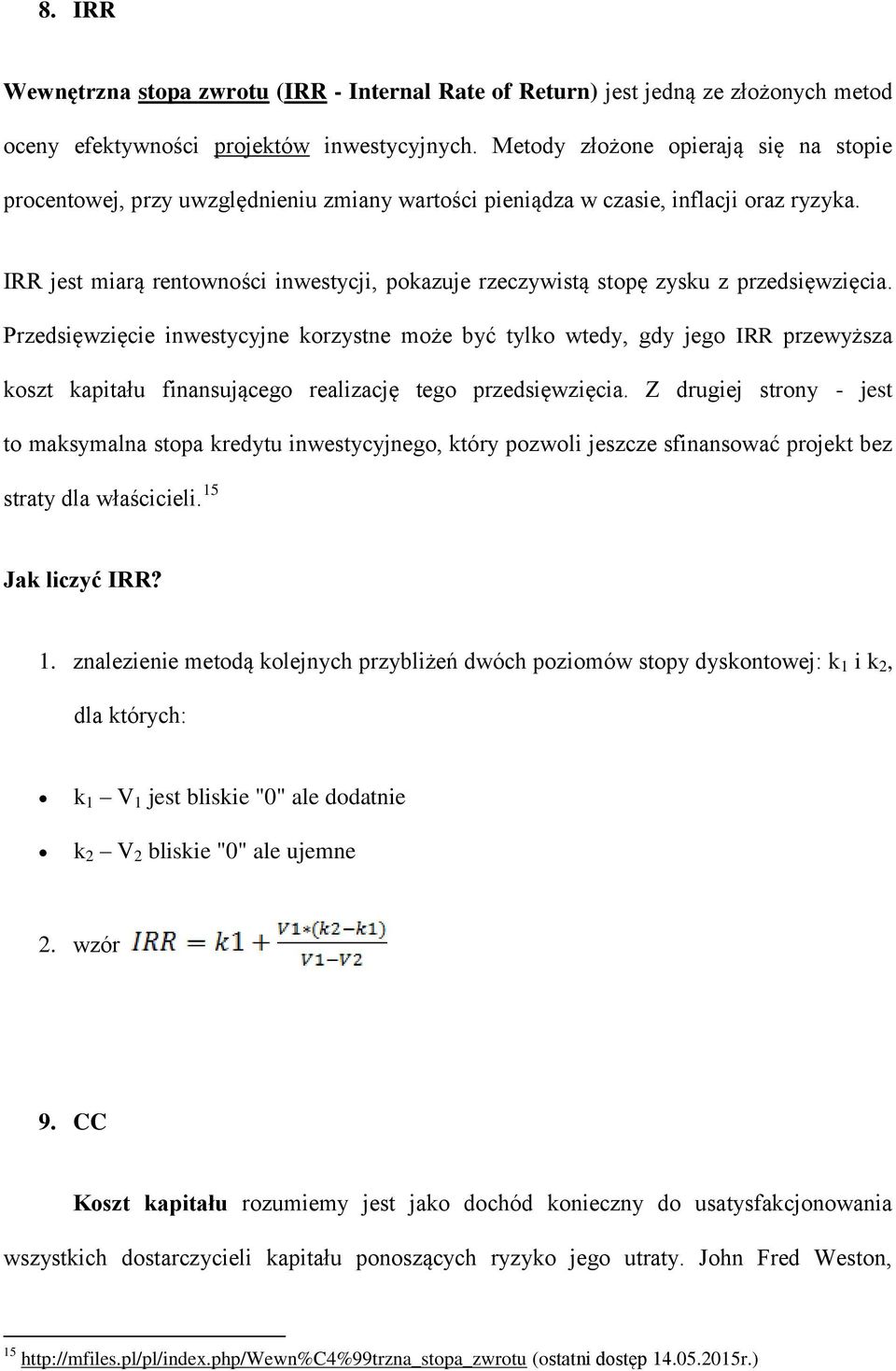 IRR jest miarą rentowności inwestycji, pokazuje rzeczywistą stopę zysku z przedsięwzięcia.