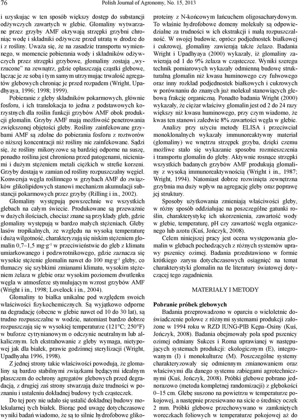 Uważa się, że na zasadzie transportu wymiennego, w momencie pobierania wody i składników odżywczych przez strzępki grzybowe, glomaliny zostają wyrzucone na zewnątrz, gdzie opłaszczają cząstki