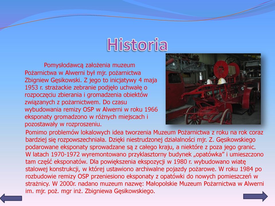 Do czasu wybudowania remizy OSP w Alwerni w roku 1966 eksponaty gromadzono w różnych miejscach i pozostawały w rozproszeniu.