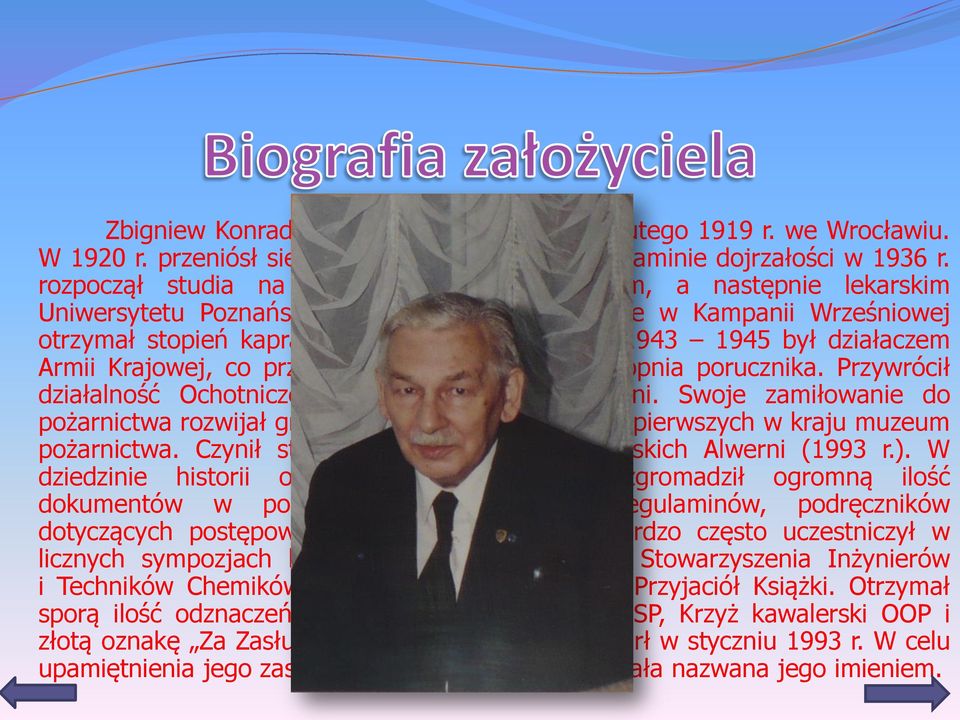 W latach 1943 1945 był działaczem Armii Krajowej, co przyczyniło się do uzyskania stopnia porucznika. Przywrócił działalność Ochotniczej Straży Pożarnej w Alwerni.