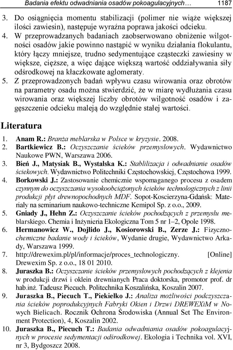 większe, cięższe, a więc dające większą wartość oddziaływania siły odśrodkowej na kłaczkowate aglomeraty. 5.