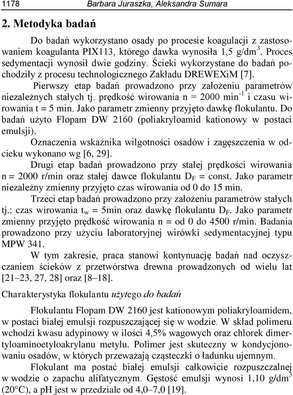 Pierwszy etap badań prowadzono przy założeniu parametrów niezależnych stałych tj. prędkość wirowania n = 2000 min -1 i czasu wirowania t = 5 min. Jako parametr zmienny przyjęto dawkę flokulantu.