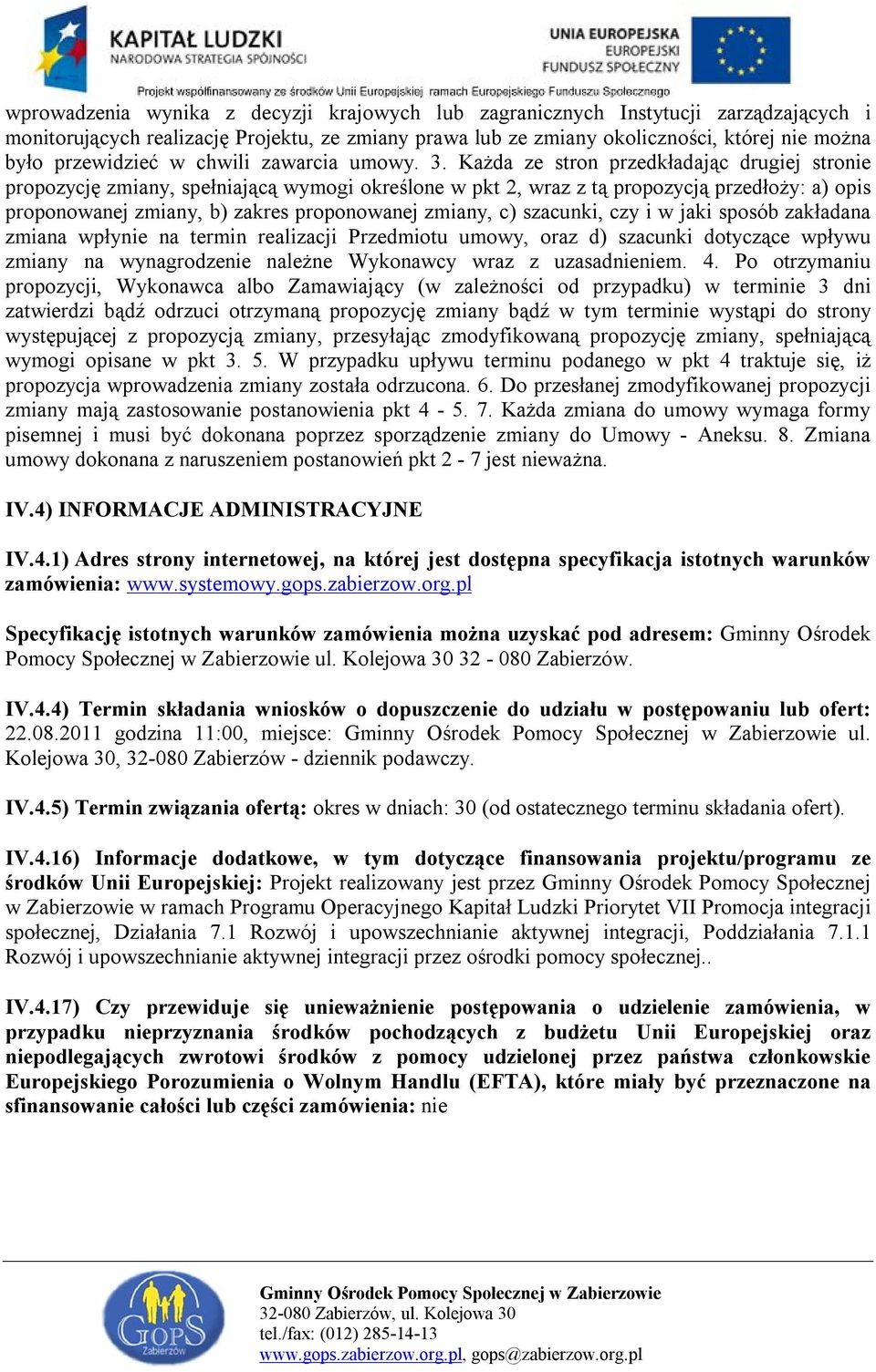 Każda ze stron przedkładając drugiej stronie propozycję zmiany, spełniającą wymogi określone w pkt 2, wraz z tą propozycją przedłoży: a) opis proponowanej zmiany, b) zakres proponowanej zmiany, c)