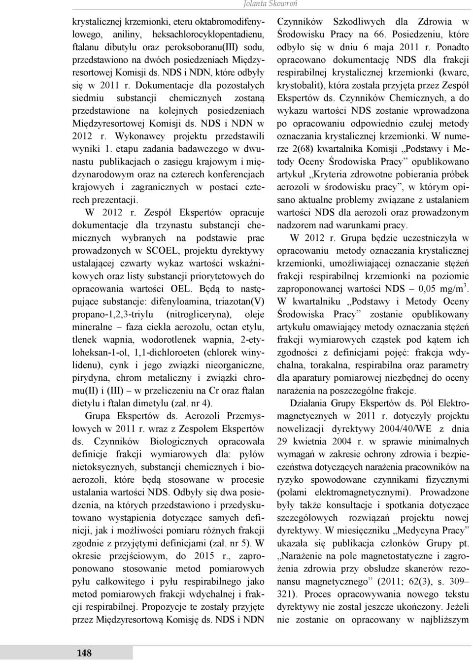 Dokumentacje dla pozostałych siedmiu substancji chemicznych zostaną przedstawione na kolejnych posiedzeniach Międzyresortowej Komisji ds. NDS i NDN w 2012 r. Wykonawcy projektu przedstawili wyniki 1.