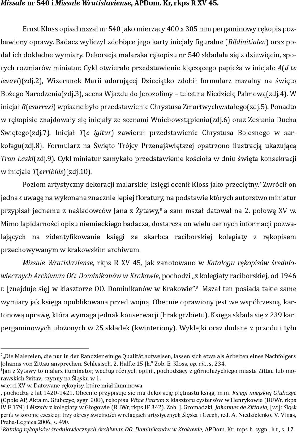 Cykl otwierało przedstawienie klęczącego papieża w inicjale A(d te levavi)(zdj.2), Wizerunek Marii adorującej Dzieciątko zdobił formularz mszalny na święto Bożego Narodzenia(zdj.