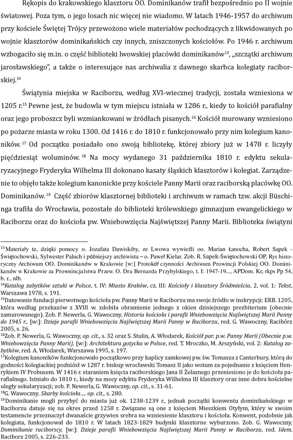 archiwum wzbogaciło się m.in. o część biblioteki lwowskiej placówki dominikanów 13, szczątki archiwum jarosławskiego, a także o interesujące nas archiwalia z dawnego skarbca kolegiaty raciborskiej.