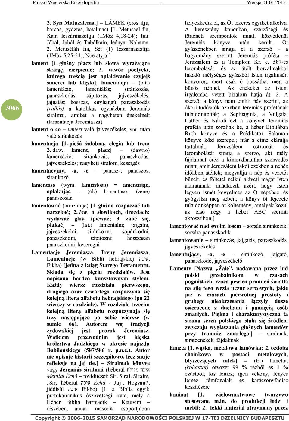 ) lamentáció, lamentálás; siránkozás, panaszkodás, sápítozás, jajveszékelés, jajgatás; hosszas, egyhangú panaszkodás (vallás) a katolikus egyházban Jeremiás siralmai, amiket a nagyhéten énekelnek