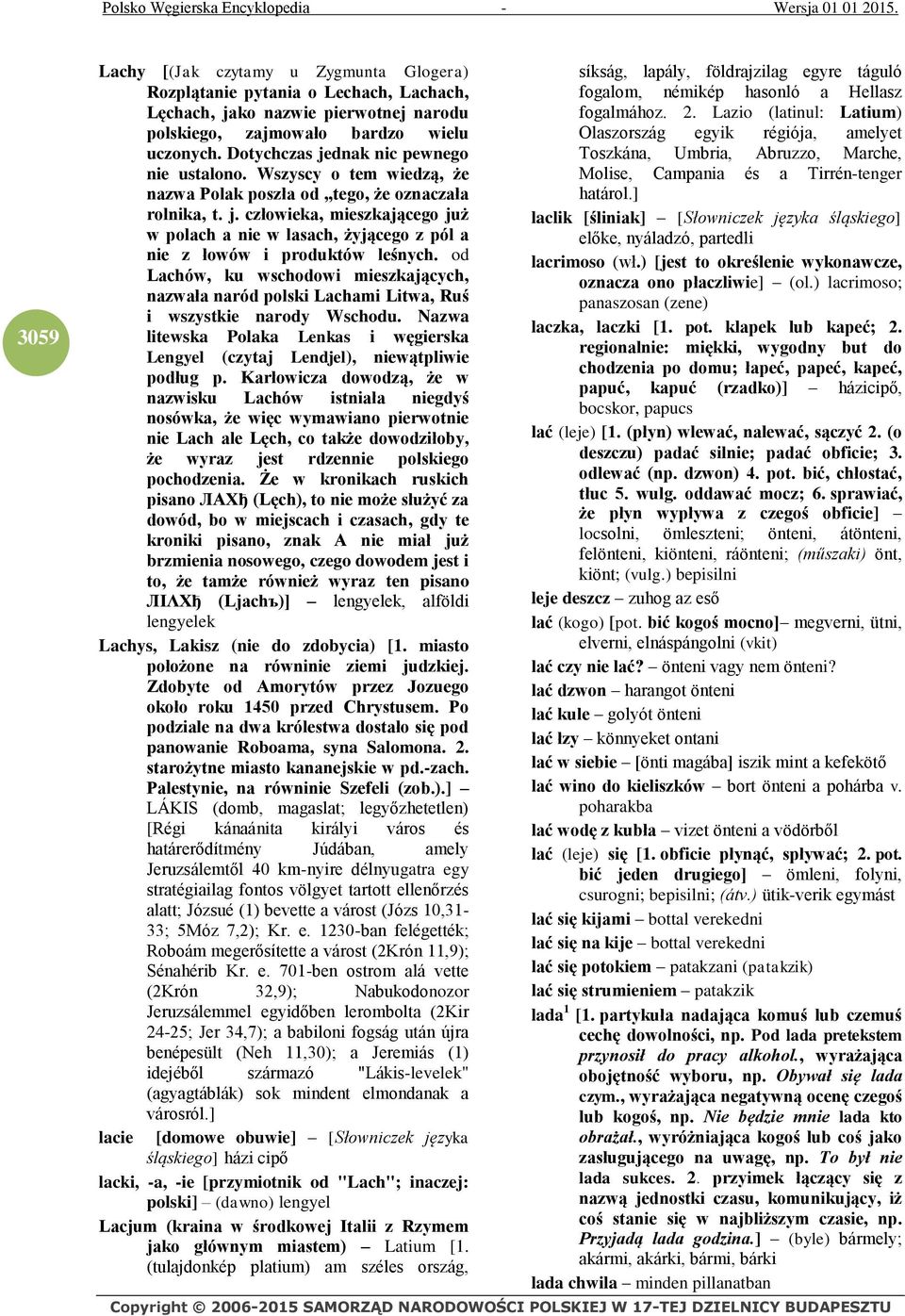 od Lachów, ku wschodowi mieszkających, nazwała naród polski Lachami Litwa, Ruś i wszystkie narody Wschodu. Nazwa litewska Polaka Lenkas i węgierska Lengyel (czytaj Lendjel), niewątpliwie podług p.