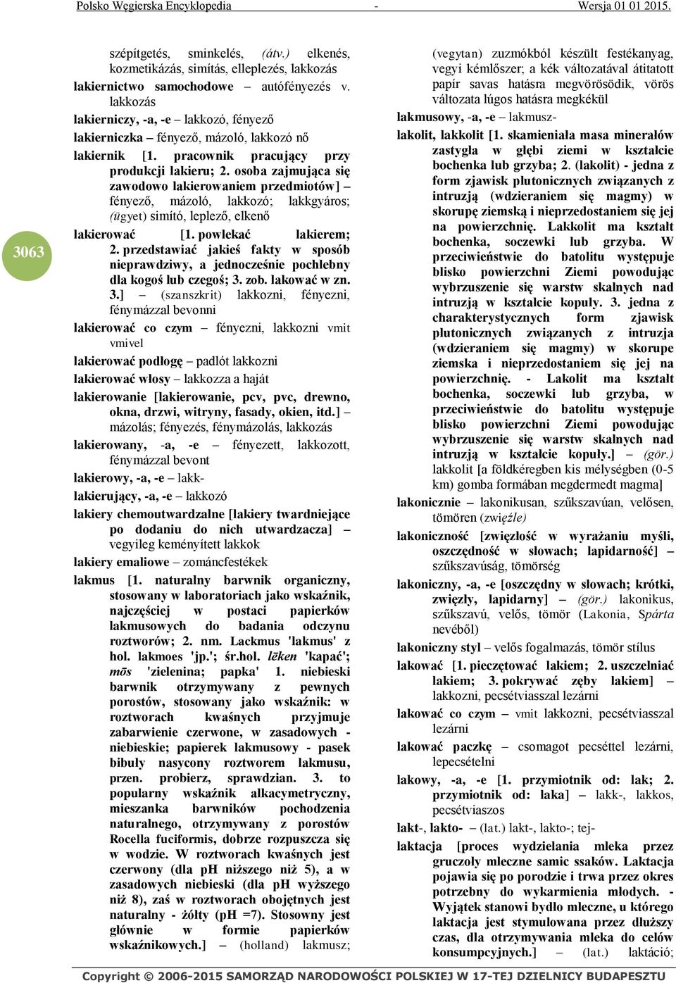 osoba zajmująca się zawodowo lakierowaniem przedmiotów] fényező, mázoló, lakkozó; lakkgyáros; (ügyet) simító, leplező, elkenő lakierować [1. powlekać lakierem; 2.