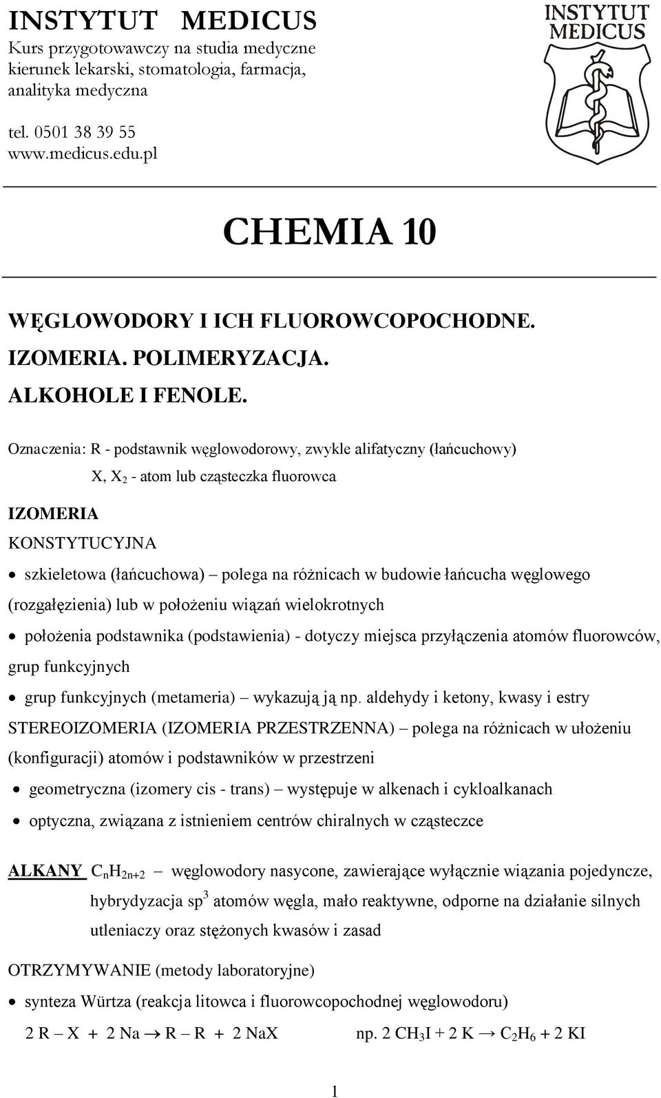 Oznaczenia: R - podstawnik węglowodorowy, zwykle alifatyczny (łańcuchowy) X, X 2 - atom lub cząsteczka fluorowca IZOMERIA KONSTYTUCYJNA szkieletowa (łańcuchowa) polega na różnicach w budowie łańcucha