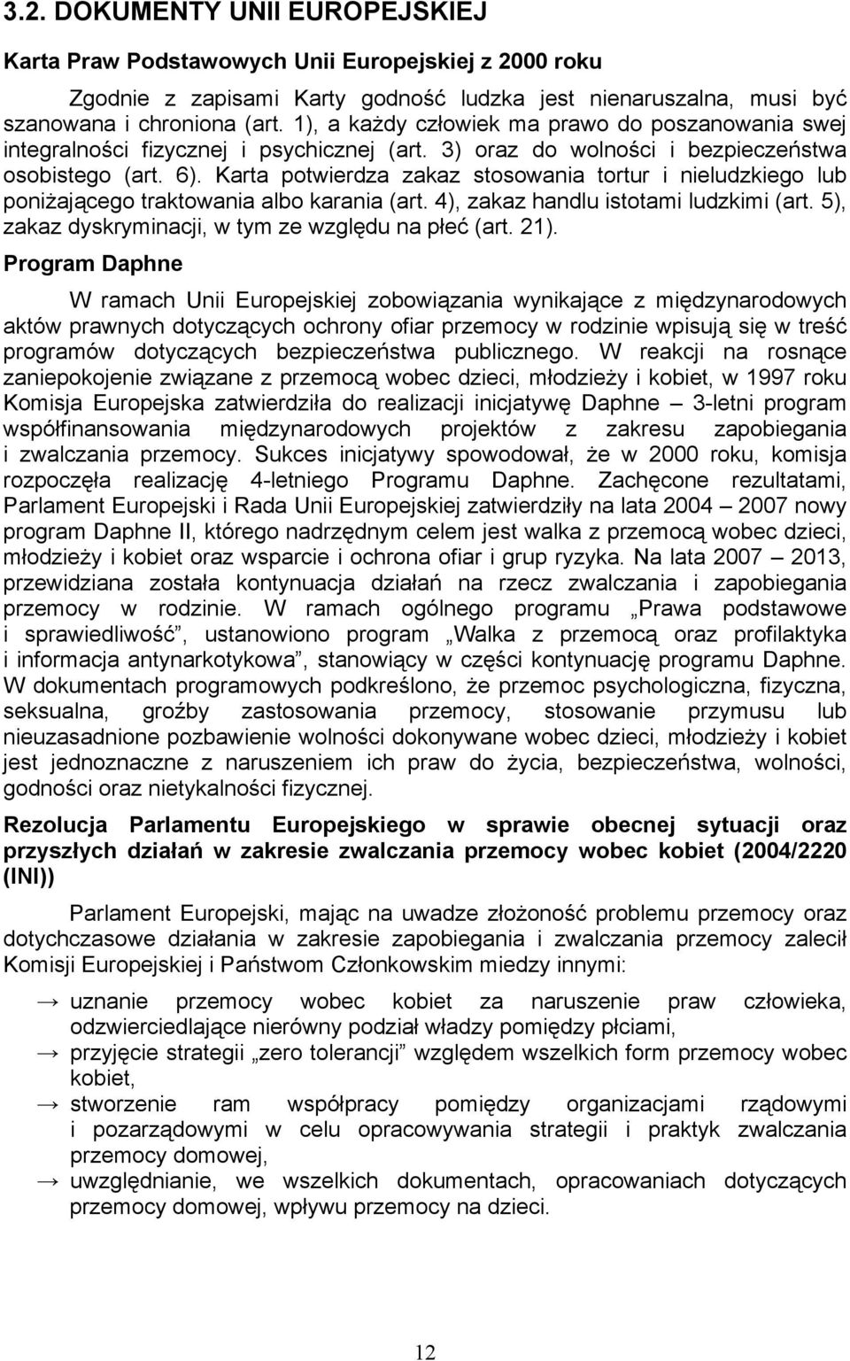 Karta potwierdza zakaz stosowania tortur i nieludzkiego lub poniżającego traktowania albo karania (art. 4), zakaz handlu istotami ludzkimi (art. 5), zakaz dyskryminacji, w tym ze względu na płeć (art.