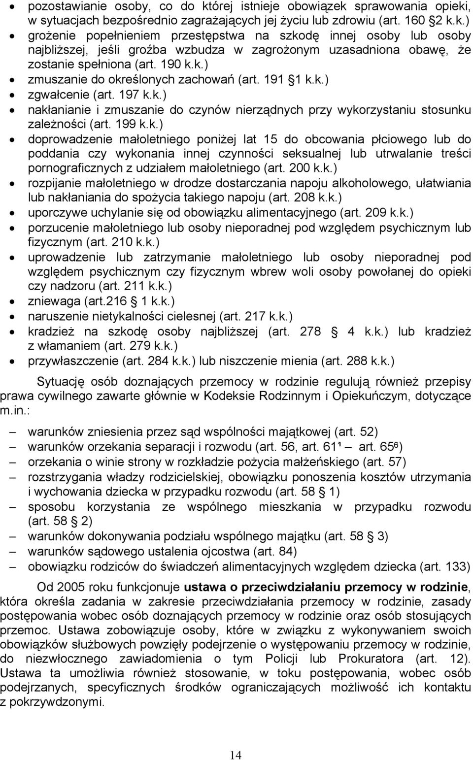 200 k.k.) rozpijanie małoletniego w drodze dostarczania napoju alkoholowego, ułatwiania lub nakłaniania do spożycia takiego napoju (art. 208 k.k.) uporczywe uchylanie się od obowiązku alimentacyjnego (art.