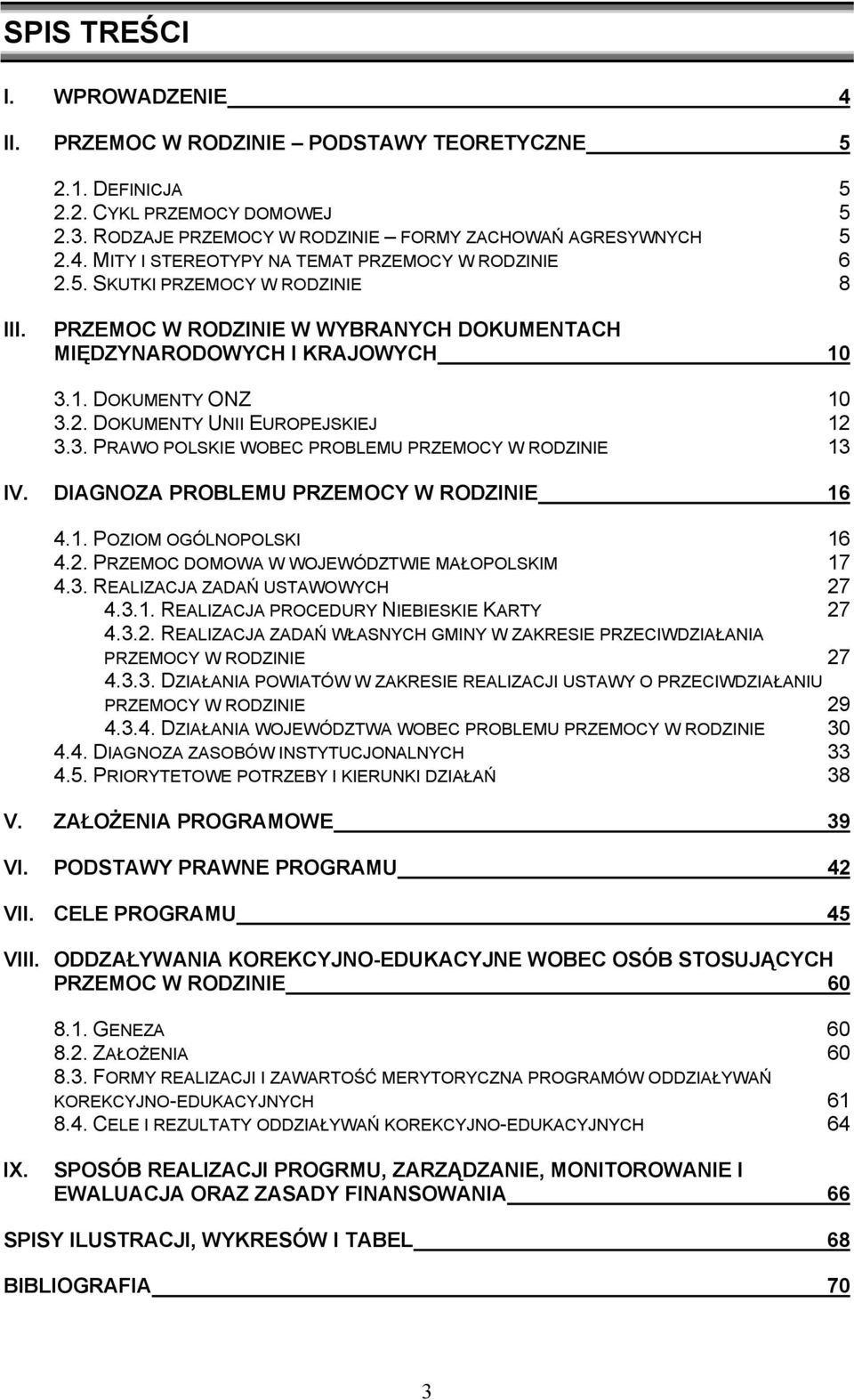 DIAGNOZA PROBLEMU PRZEMOCY W RODZINIE 16 4.1. POZIOM OGÓLNOPOLSKI 16 4.2. PRZEMOC DOMOWA W WOJEWÓDZTWIE MAŁOPOLSKIM 17 4.3. REALIZACJA ZADAŃ USTAWOWYCH 27 4.3.1. REALIZACJA PROCEDURY NIEBIESKIE KARTY 27 4.