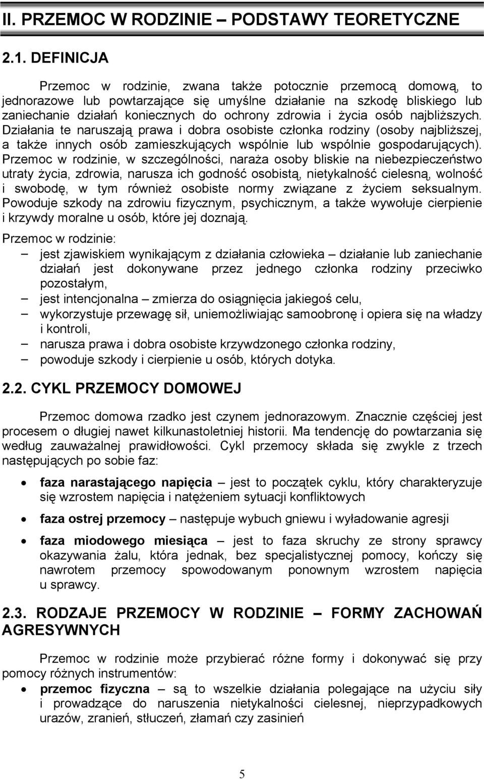 życia osób najbliższych. Działania te naruszają prawa i dobra osobiste członka rodziny (osoby najbliższej, a także innych osób zamieszkujących wspólnie lub wspólnie gospodarujących).