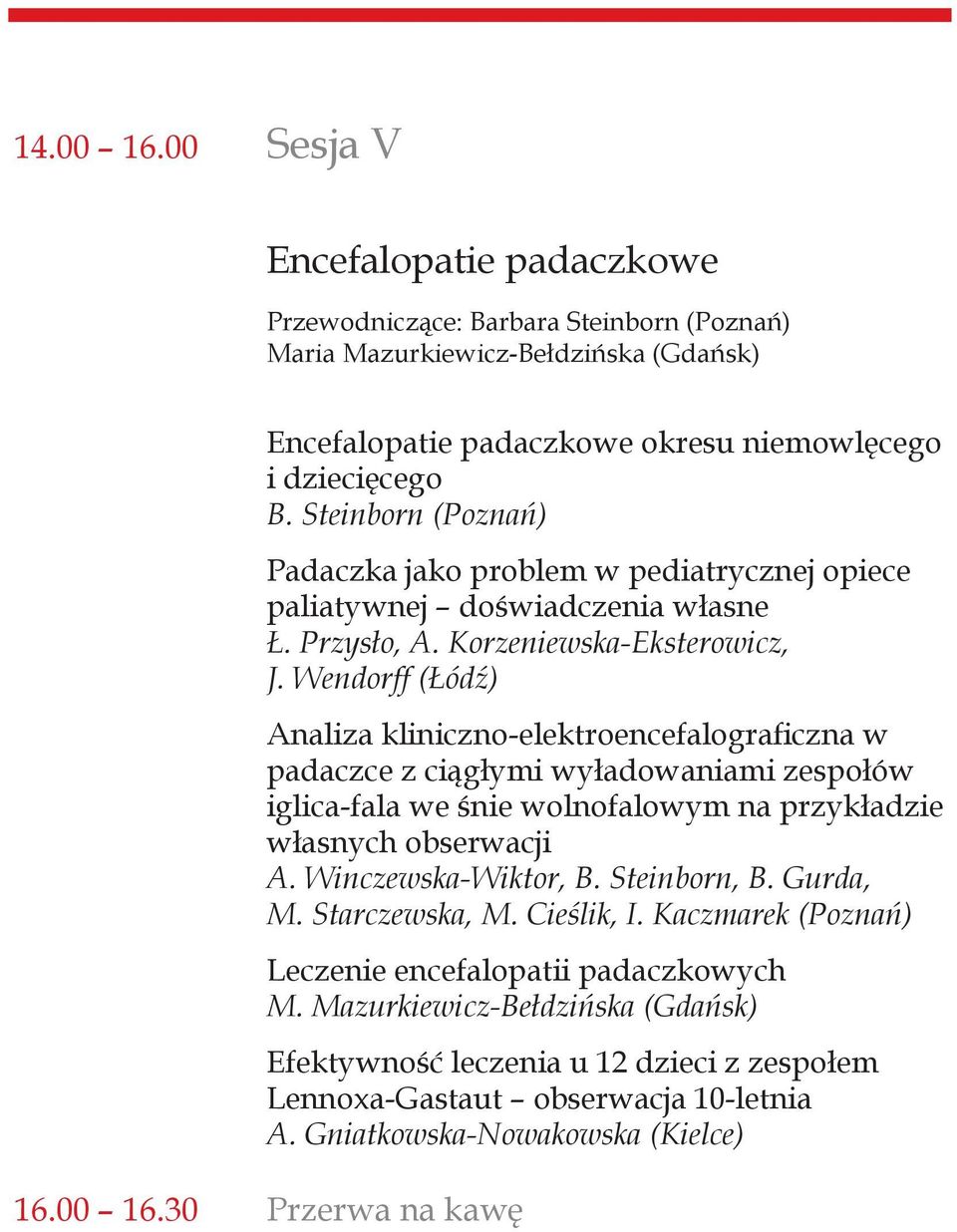 Wendorff (Łódź) Analiza kliniczno-elektroencefalograficzna w padaczce z ciągłymi wyładowaniami zespołów iglica-fala we śnie wolnofalowym na przykładzie własnych obserwacji A. Winczewska-Wiktor, B.