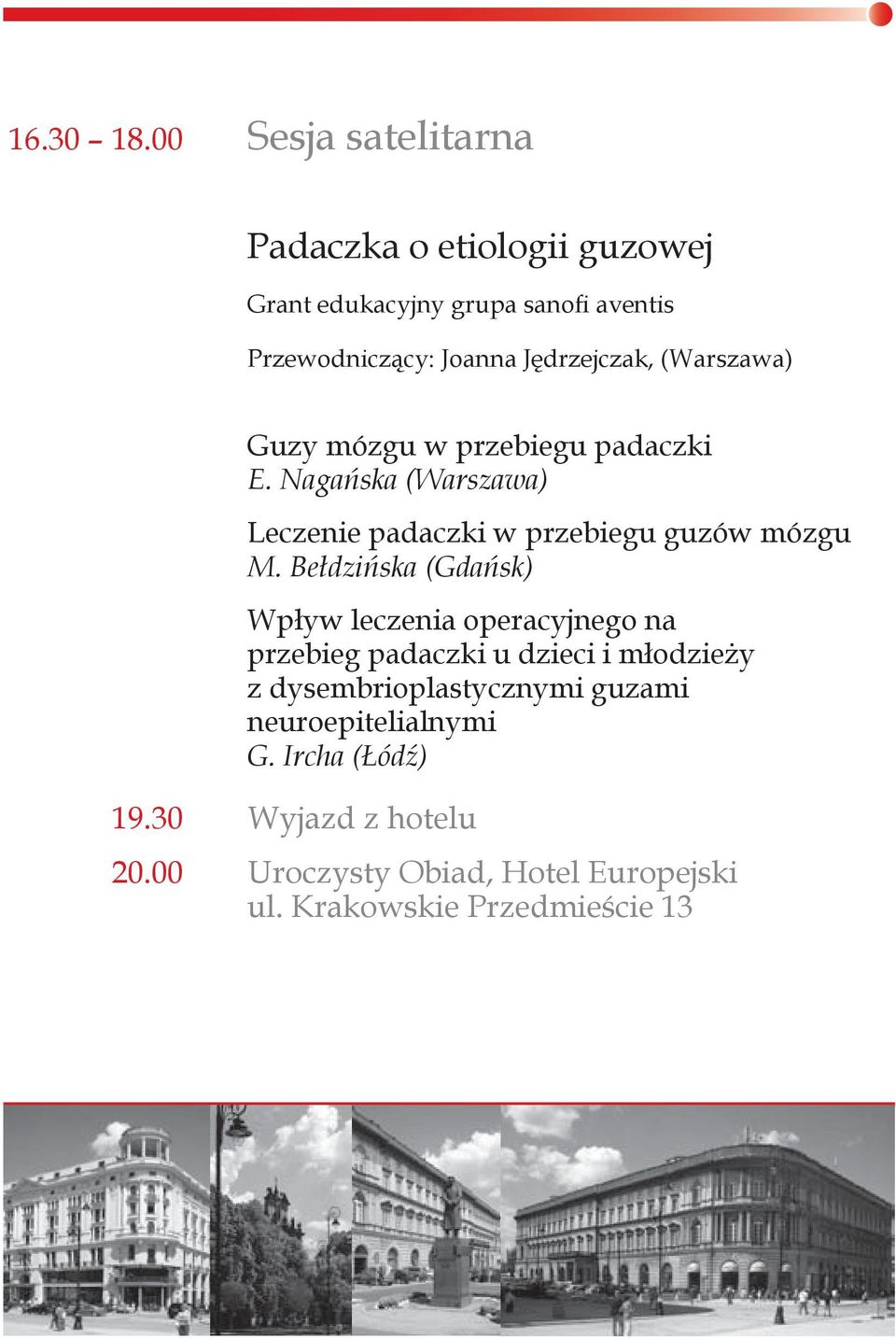 Jędrzejczak, (Warszawa) Guzy mózgu w przebiegu padaczki E. Nagańska (Warszawa) Leczenie padaczki w przebiegu guzów mózgu M.