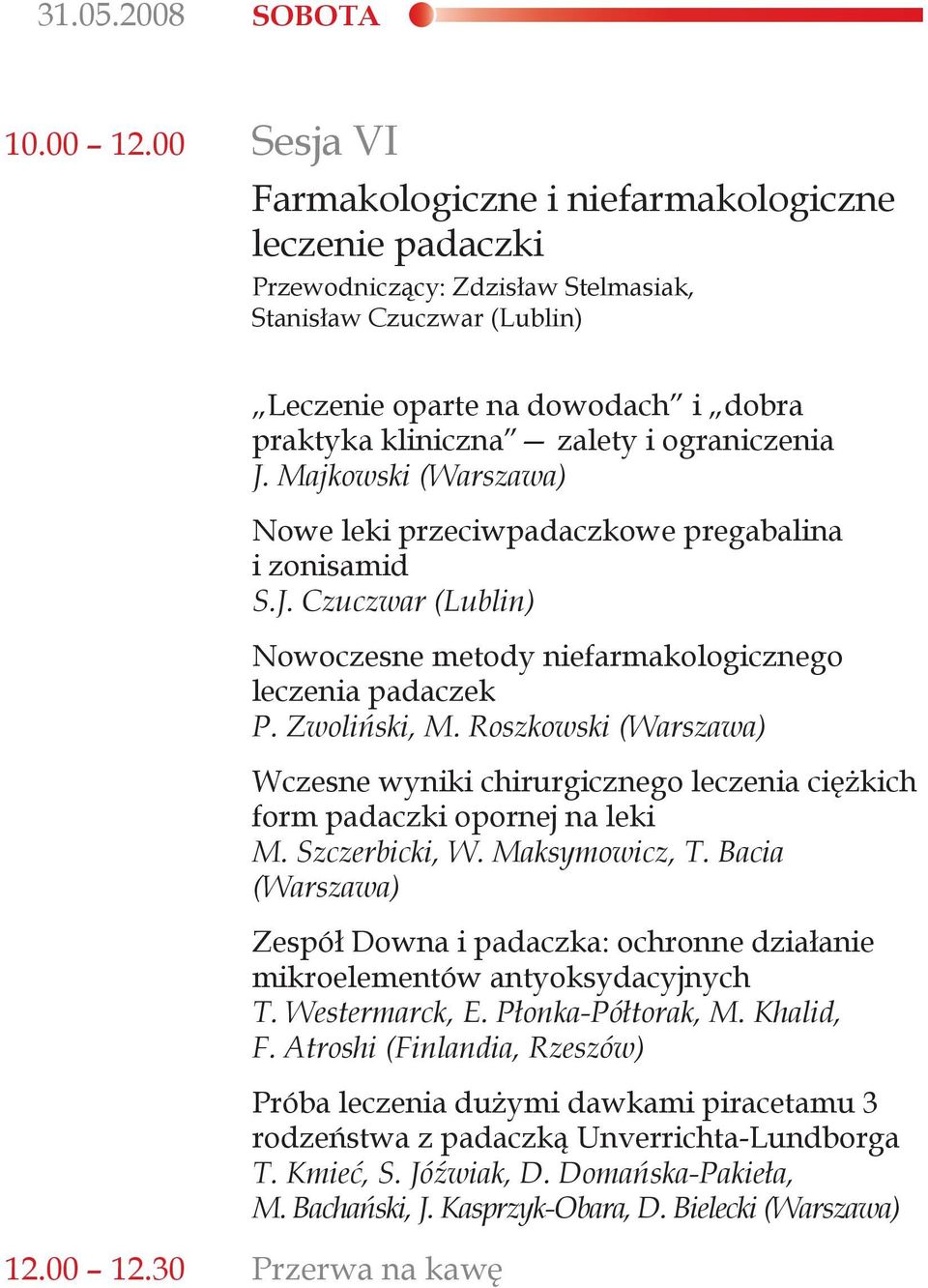 ograniczenia J. Majkowski (Warszawa) Nowe leki przeciwpadaczkowe pregabalina i zonisamid S.J. Czuczwar (Lublin) Nowoczesne metody niefarmakologicznego leczenia padaczek P. Zwoliński, M.