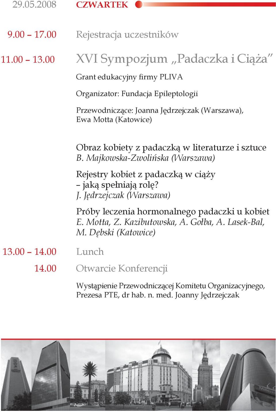 13.00 14.00 Lunch Obraz kobiety z padaczką w literaturze i sztuce B. Majkowska-Zwolińska (Warszawa) Rejestry kobiet z padaczką w ciąży jaką spełniają rolę? J.