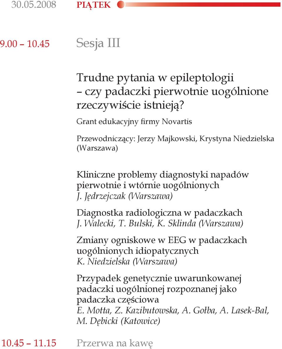 Jędrzejczak (Warszawa) Diagnostka radiologiczna w padaczkach J. Walecki, T. Bulski, K. Sklinda (Warszawa) Zmiany ogniskowe w EEG w padaczkach uogólnionych idiopatycznych K.