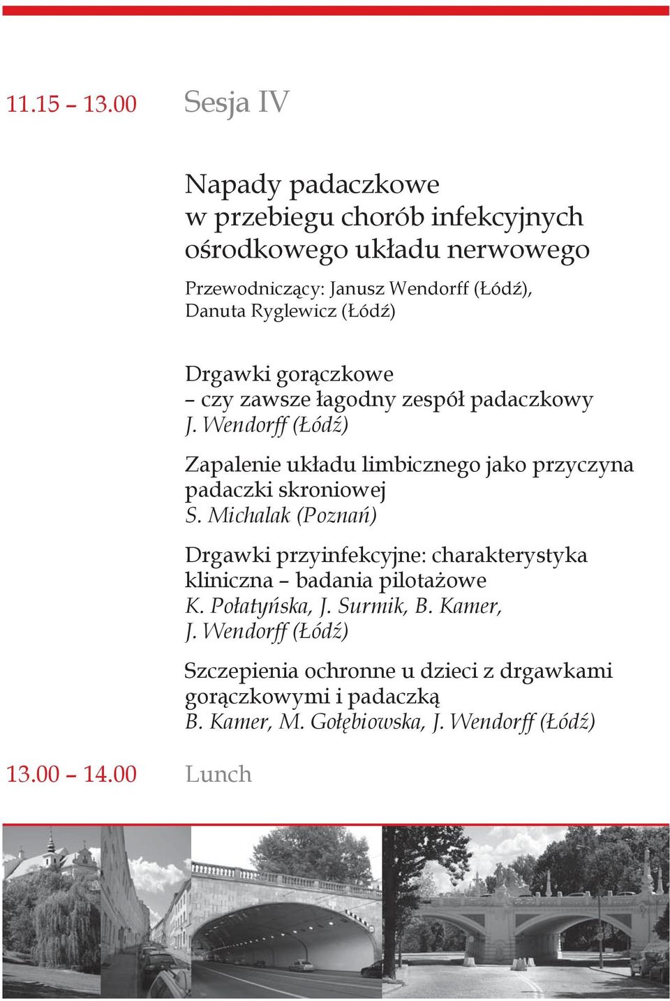 Ryglewicz (Łódź) 13.00 14.00 Lunch Drgawki gorączkowe czy zawsze łagodny zespół padaczkowy J.