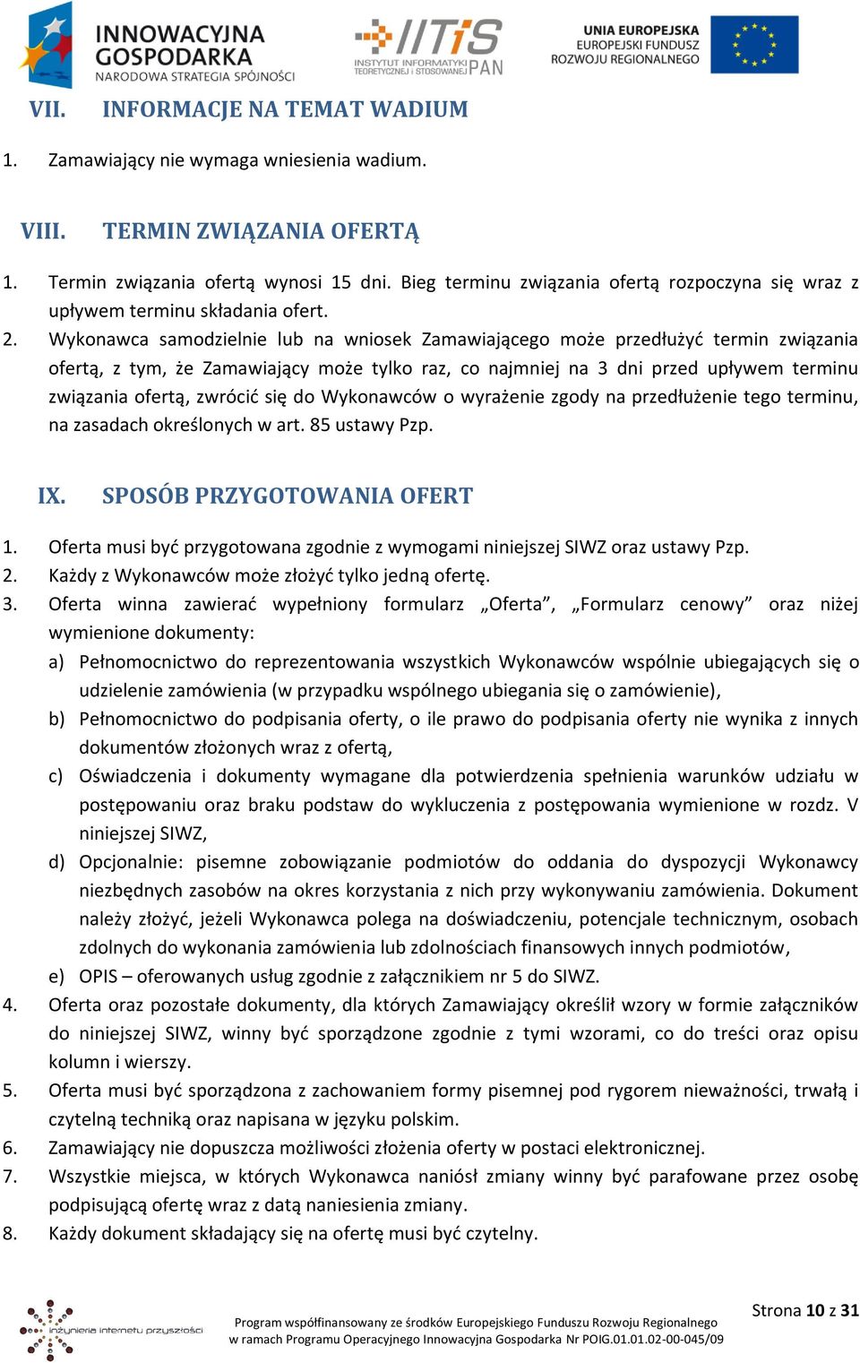 Wykonawca samodzielnie lub na wniosek Zamawiającego może przedłużyć termin związania ofertą, z tym, że Zamawiający może tylko raz, co najmniej na 3 dni przed upływem terminu związania ofertą, zwrócić