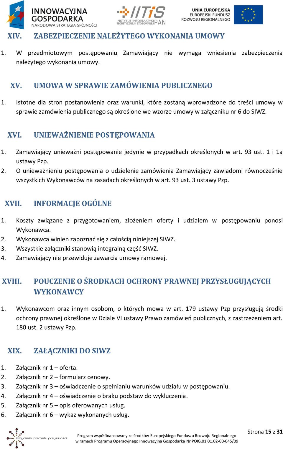 Istotne dla stron postanowienia oraz warunki, które zostaną wprowadzone do treści umowy w sprawie zamówienia publicznego są określone we wzorze umowy w załączniku nr 6 do SIWZ. XVI.