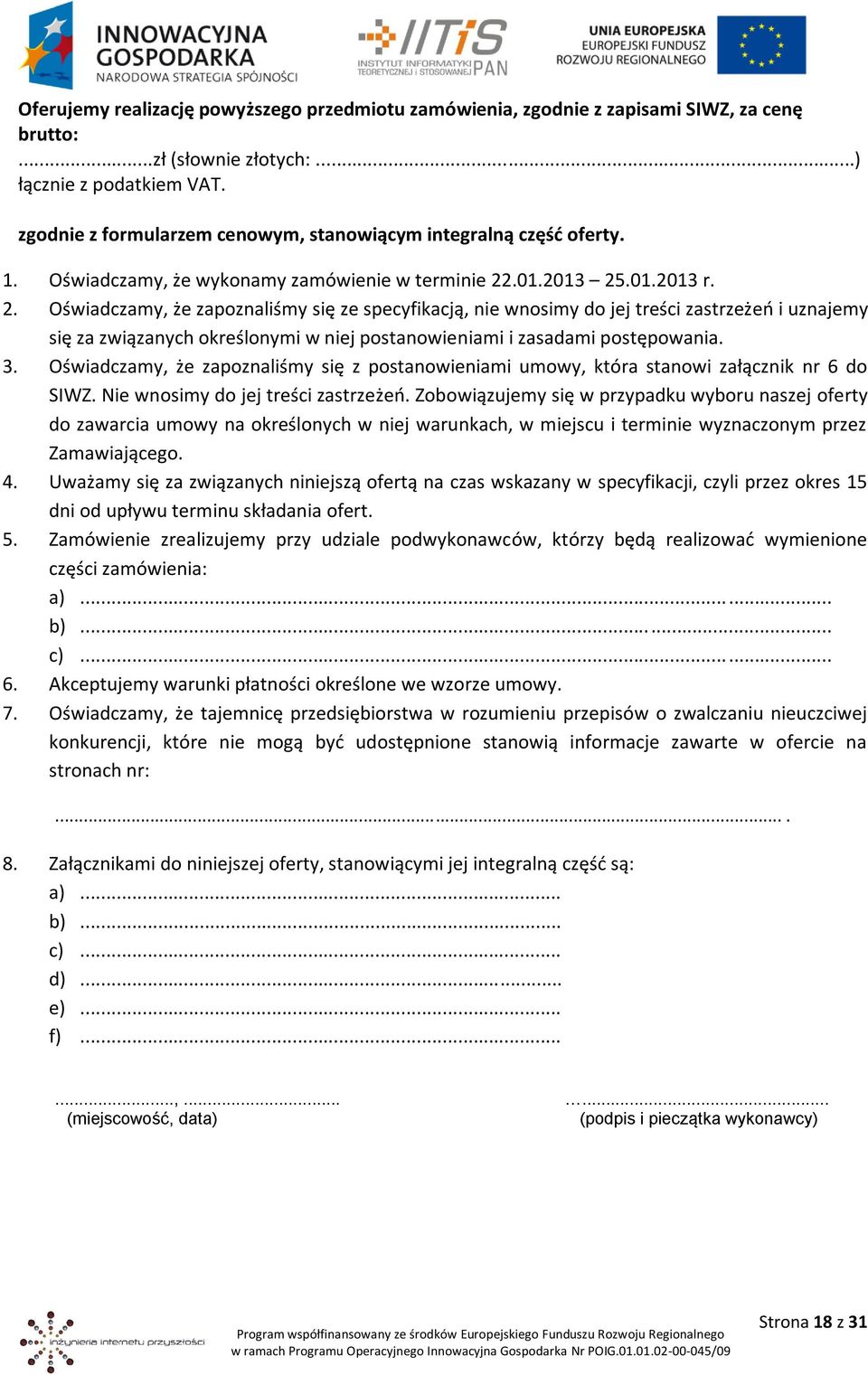 .01.2013 25.01.2013 r. 2. Oświadczamy, że zapoznaliśmy się ze specyfikacją, nie wnosimy do jej treści zastrzeżeń i uznajemy się za związanych określonymi w niej postanowieniami i zasadami postępowania.