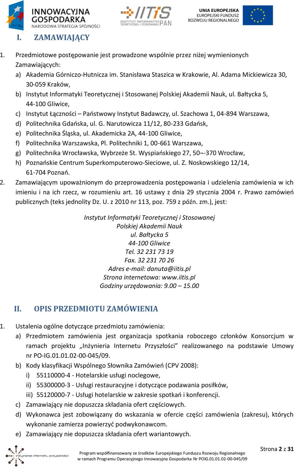 Szachowa 1, 04-894 Warszawa, d) Politechnika Gdańska, ul. G. Narutowicza 11/12, 80-233 Gdańsk, e) Politechnika Śląska, ul. Akademicka 2A, 44-100 Gliwice, f) Politechnika Warszawska, Pl.