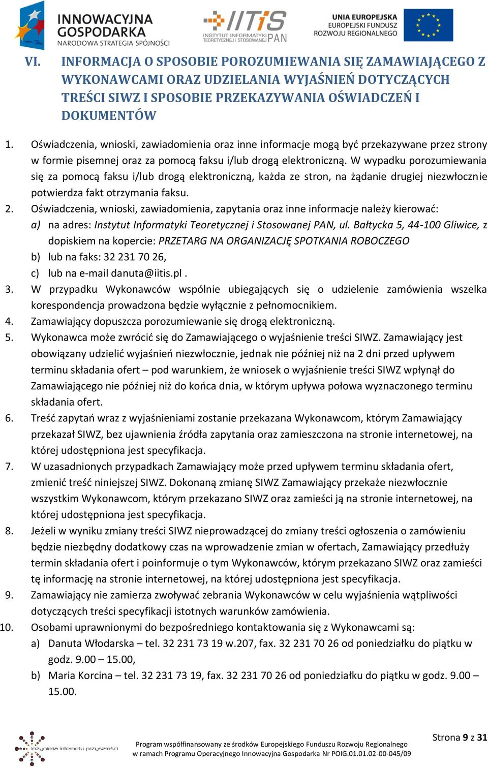 W wypadku porozumiewania się za pomocą faksu i/lub drogą elektroniczną, każda ze stron, na żądanie drugiej niezwłocznie potwierdza fakt otrzymania faksu. 2.