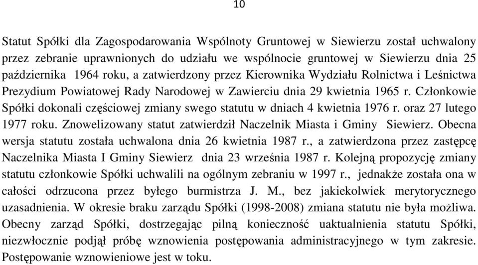 Członkowie Spółki dokonali częściowej zmiany swego statutu w dniach 4 kwietnia 1976 r. oraz 27 lutego 1977 roku. Znowelizowany statut zatwierdził Naczelnik Miasta i Gminy Siewierz.