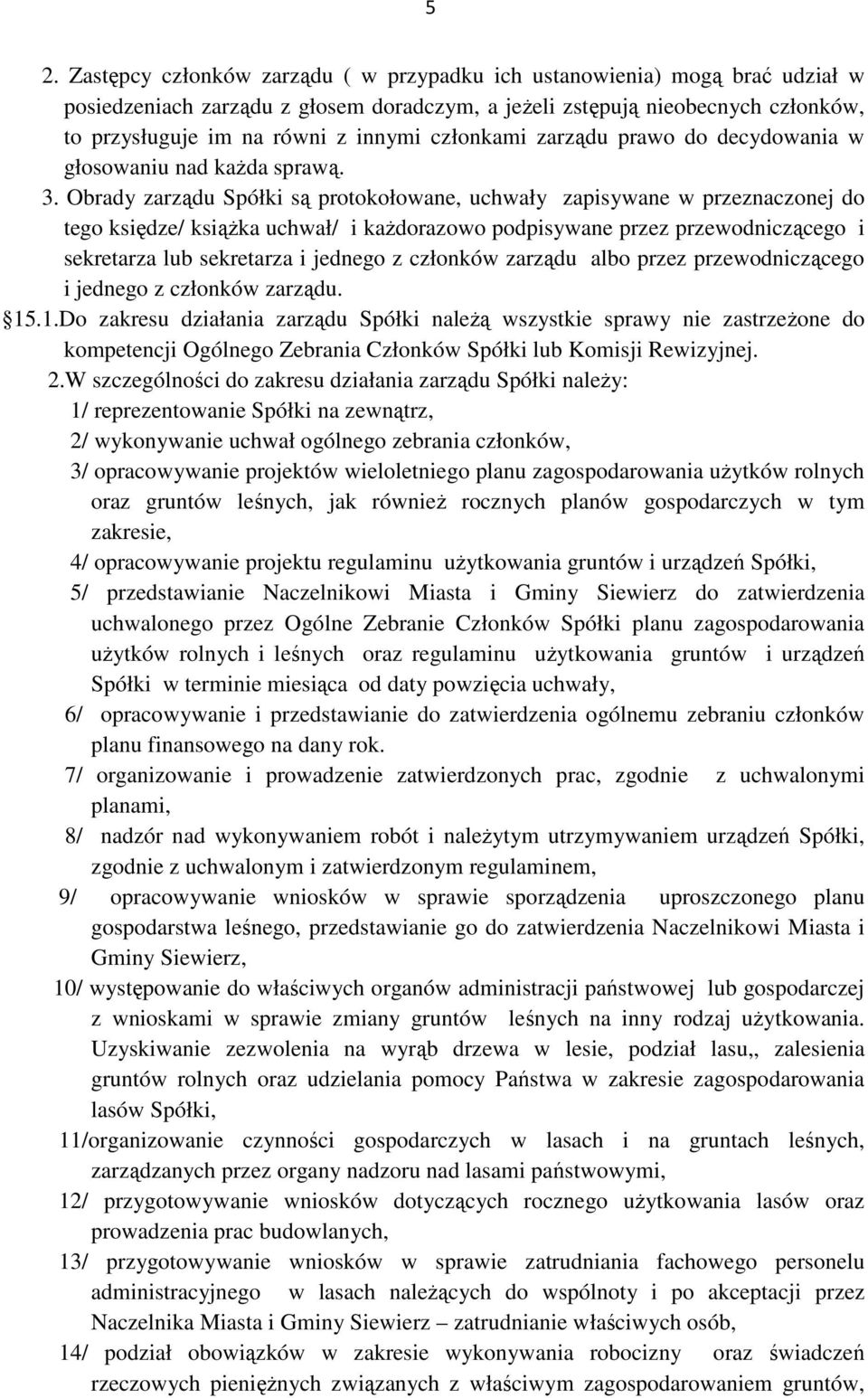 Obrady zarządu Spółki są protokołowane, uchwały zapisywane w przeznaczonej do tego księdze/ ksiąŝka uchwał/ i kaŝdorazowo podpisywane przez przewodniczącego i sekretarza lub sekretarza i jednego z