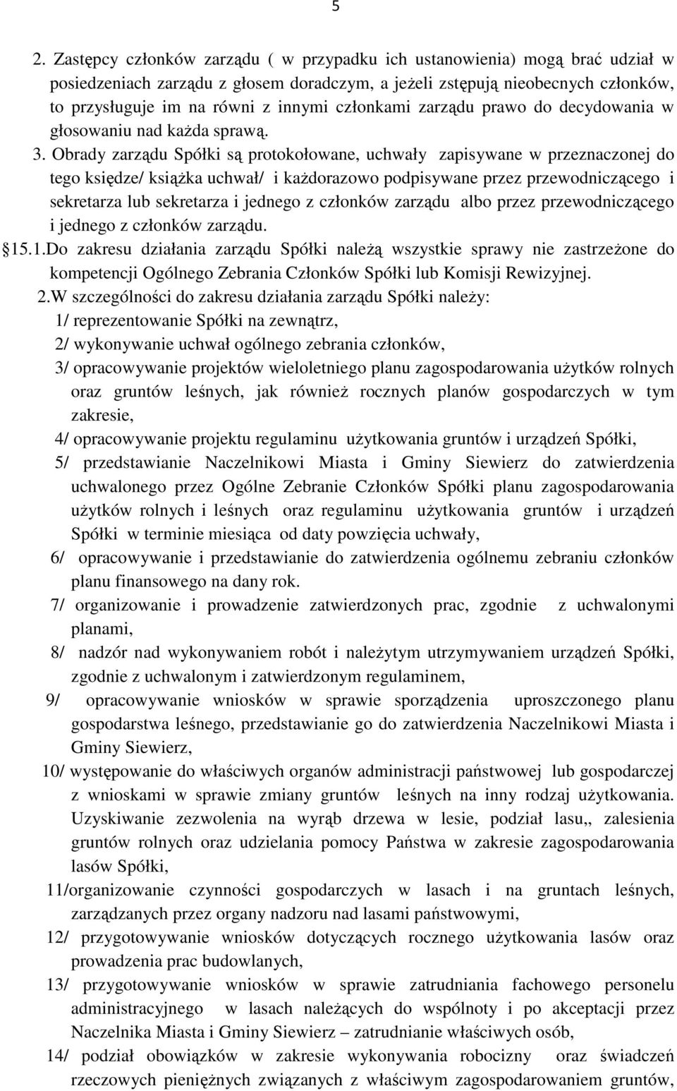 Obrady zarządu Spółki są protokołowane, uchwały zapisywane w przeznaczonej do tego księdze/ ksiąŝka uchwał/ i kaŝdorazowo podpisywane przez przewodniczącego i sekretarza lub sekretarza i jednego z