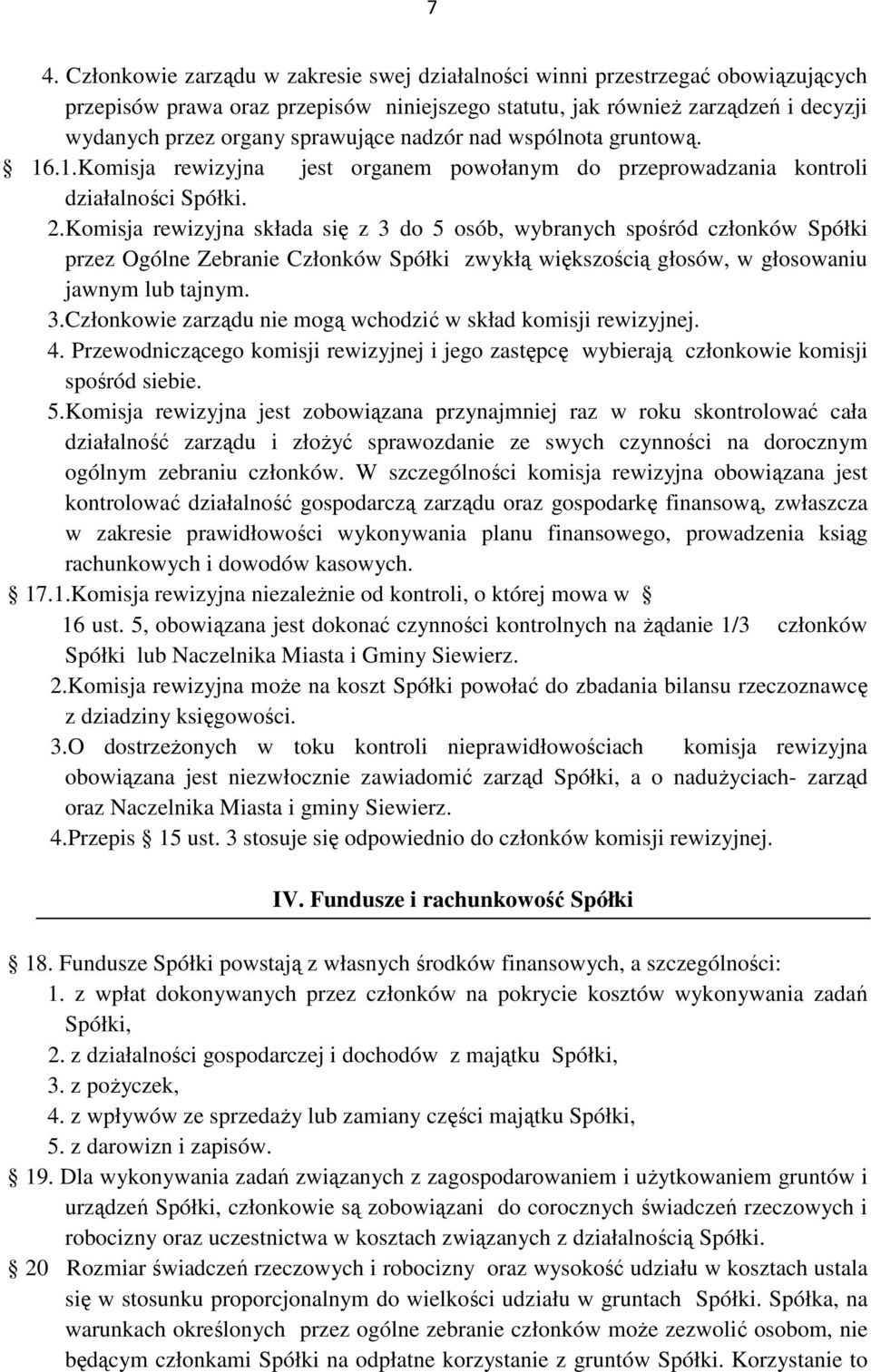 Komisja rewizyjna składa się z 3 do 5 osób, wybranych spośród członków Spółki przez Ogólne Zebranie Członków Spółki zwykłą większością głosów, w głosowaniu jawnym lub tajnym. 3.Członkowie zarządu nie mogą wchodzić w skład komisji rewizyjnej.