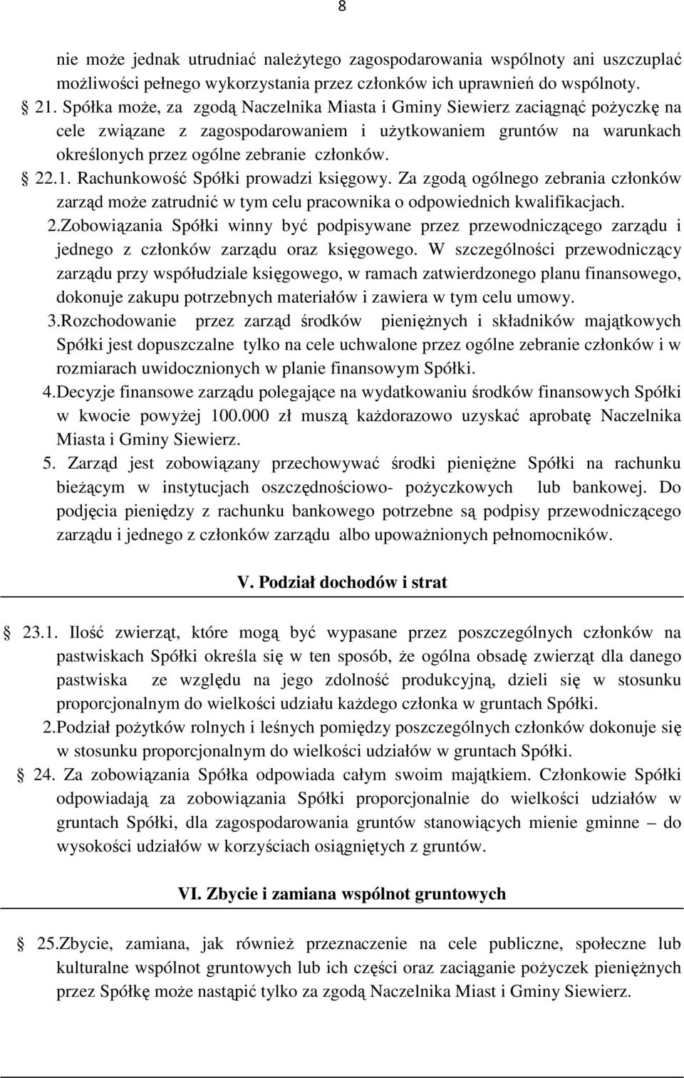 Rachunkowość Spółki prowadzi księgowy. Za zgodą ogólnego zebrania członków zarząd moŝe zatrudnić w tym celu pracownika o odpowiednich kwalifikacjach. 2.