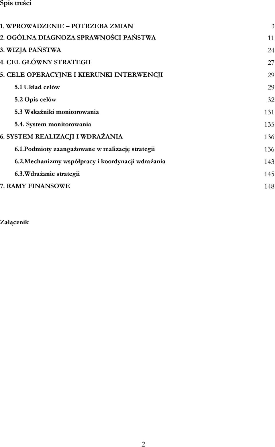 3 Wskaźniki monitorowania 131 5.4. System monitorowania 135 6. SYSTEM REALIZACJI I WDRAŻANIA 136 6.1.Podmioty zaangażowane w realizację strategii 136 6.