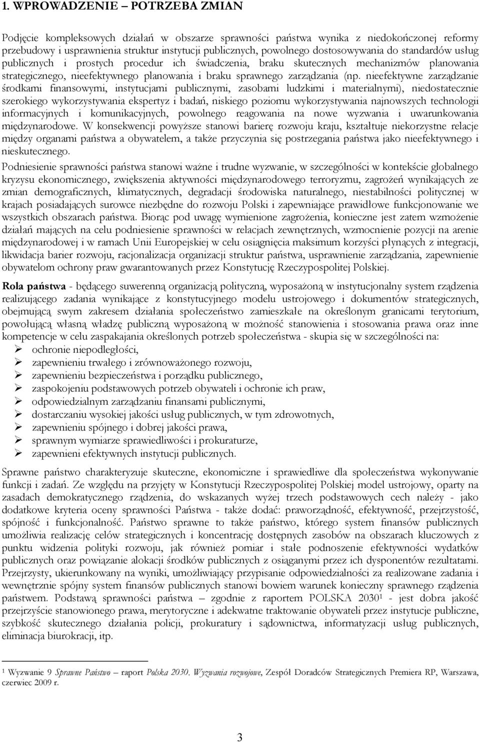 (np. nieefektywne zarządzanie środkami finansowymi, instytucjami publicznymi, zasobami ludzkimi i materialnymi), niedostatecznie szerokiego wykorzystywania ekspertyz i badań, niskiego poziomu