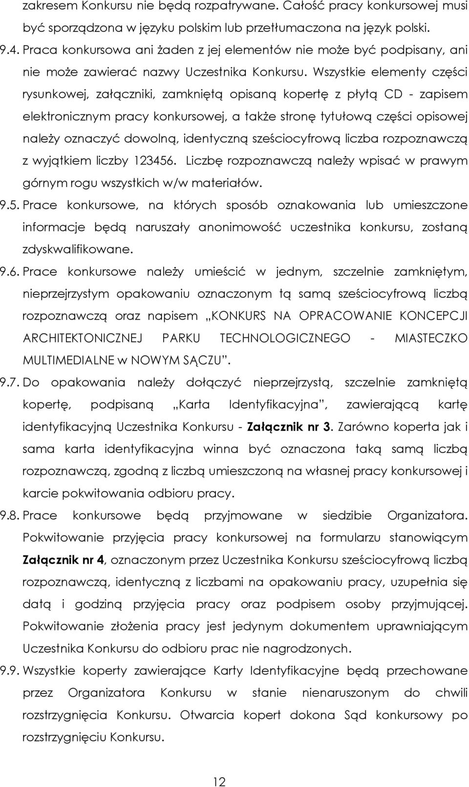 Wszystkie elementy części rysunkowej, załączniki, zamkniętą opisaną kopertę z płytą CD - zapisem elektronicznym pracy konkursowej, a takŝe stronę tytułową części opisowej naleŝy oznaczyć dowolną,