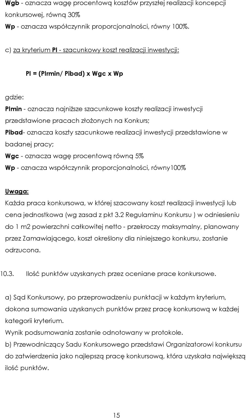 na Konkurs; Pibad- oznacza koszty szacunkowe realizacji inwestycji przedstawione w badanej pracy; Wgc - oznacza wagę procentową równą 5% Wp - oznacza współczynnik proporcjonalności, równy100% Uwaga: