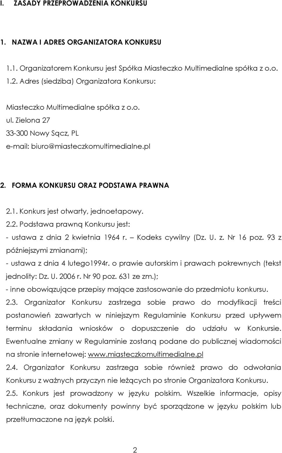 Konkurs jest otwarty, jednoetapowy. 2.2. Podstawa prawną Konkursu jest: - ustawa z dnia 2 kwietnia 1964 r. Kodeks cywilny (Dz. U. z. Nr 16 poz.